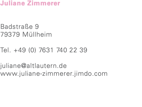 Juliane Zimmerer Badstraße 9 79379 Müllheim Tel. +49 (0) 7631 740 22 39 juliane@altlautern.de www.juliane-zimmerer.jimdo.com