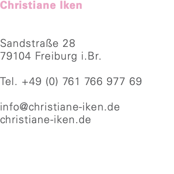 Christiane Iken Sandstraße 28 79104 Freiburg i.Br. Tel. +49 (0) 761 766 977 69 info@christiane-iken.de christiane-iken.de