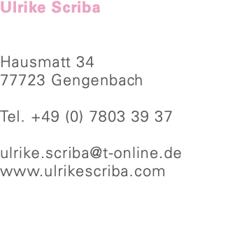 Ulrike Scriba Hausmatt 34 77723 Gengenbach Tel. +49 (0) 7803 39 37 ulrike.scriba@t-online.de www.ulrikescriba.com 