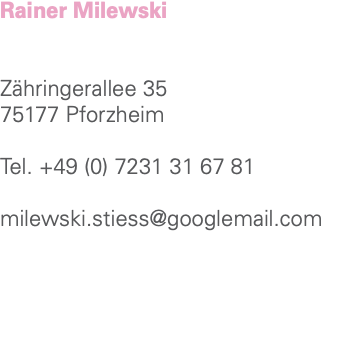 Rainer Milewski Zähringerallee 35 75177 Pforzheim Tel. +49 (0) 7231 31 67 81 milewski.stiess@googlemail.com